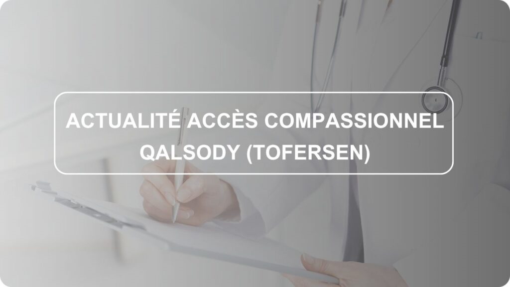 Découvrez l'actualité concernant l'accès compassionnel Qalsody (Tofersen).